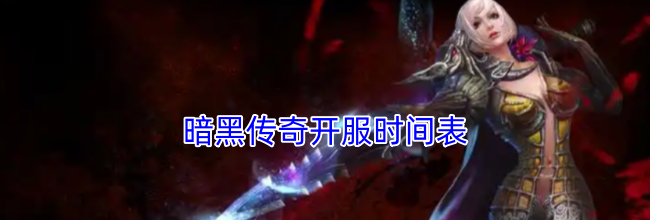 暗黑传奇开服时间表