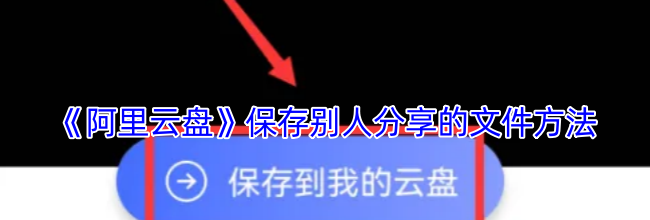 《阿里云盘》保存别人分享的文件方法