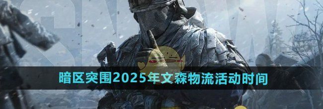 《暗区突围》2025年文森物流活动时间