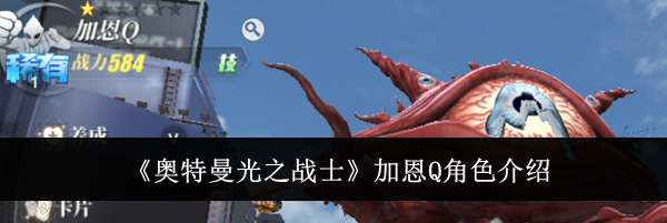 《奥特曼光之战士》加恩Q角色介绍