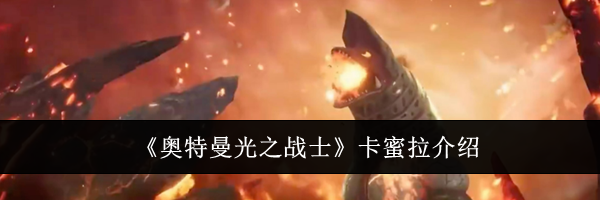 《奥特曼光之战士》卡蜜拉介绍