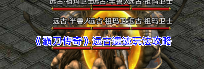 《霸刀传奇》远古遗迹玩法攻略