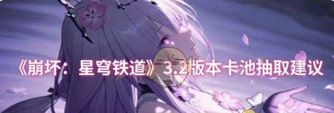 《崩坏：星穹铁道》3.2版本卡池抽取建议