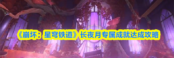 《崩坏：星穹铁道》长夜月专属成就达成攻略