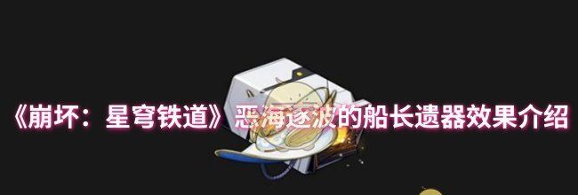 《崩坏：星穹铁道》恶海逐波的船长遗器效果介绍