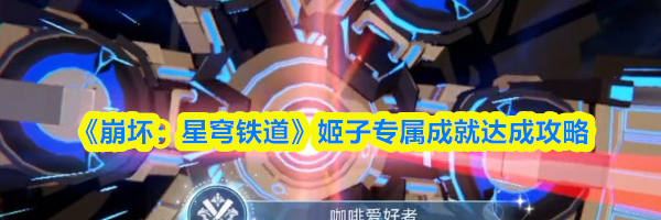 《崩坏:星穹铁道》姬子专属成就达成攻略