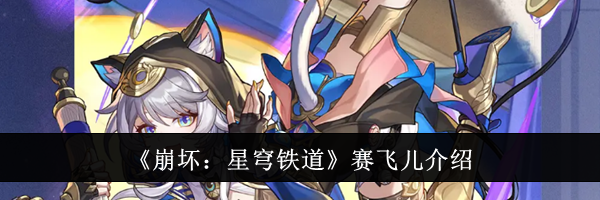 《崩坏：星穹铁道》赛飞儿介绍