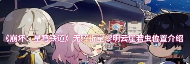 《崩坏：星穹铁道》无晖祈堂黎明云崖若虫位置介绍