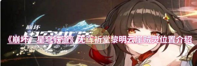 《崩坏：星穹铁道》无晖祈堂黎明云崖贼灵位置介绍
