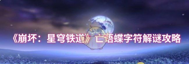 《崩坏：星穹铁道》亡语蝶字符解谜攻略