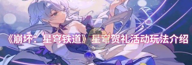 《崩坏：星穹铁道》星穹贺礼活动玩法介绍