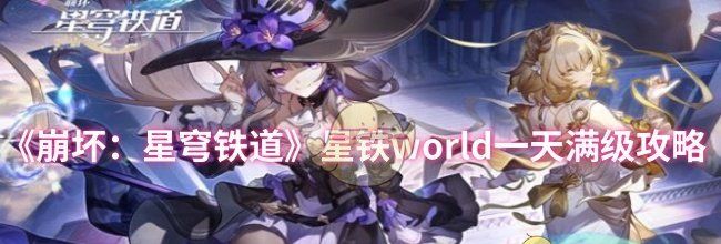 《崩坏：星穹铁道》星铁world一天满级攻略