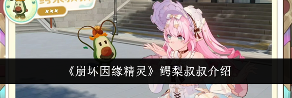 《崩坏因缘精灵》鳄梨叔叔介绍