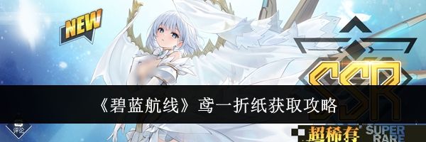《碧蓝航线》鸢一折纸获取攻略