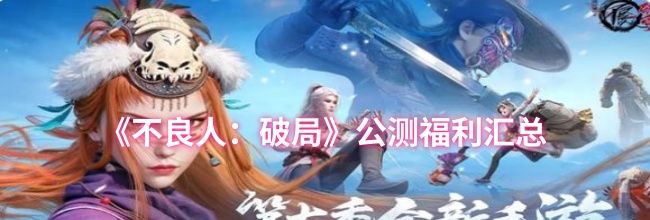 《不良人：破局》公测福利汇总