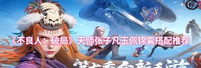 《不良人：破局》天师张子凡玉佩锦囊搭配推荐