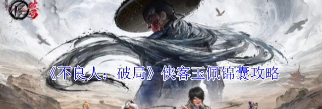 《不良人：破局》侠客玉佩锦囊攻略