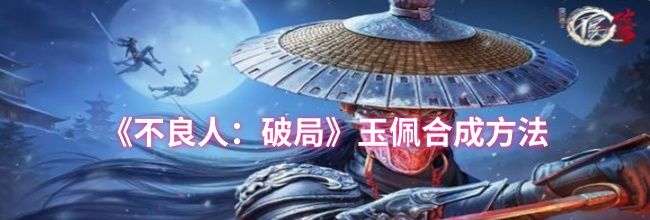 《不良人：破局》玉佩合成方法