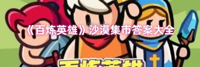 《百炼英雄》沙漠集市答案大全