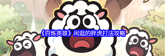 《百炼英雄》闲逛的胖虎打法攻略