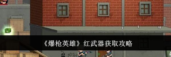 《爆枪英雄》红武器获取攻略