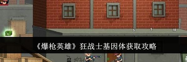 《爆枪英雄》狂战士基因体获取攻略