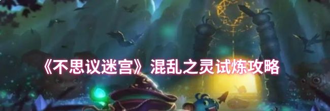 《不思议迷宫》混乱之灵试炼攻略
