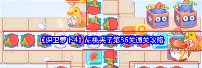《保卫萝卜4》胡桃夹子第36关通关攻略