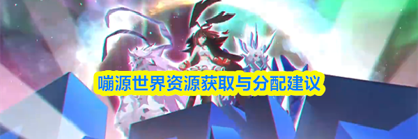 嘣源世界资源获取与分配建议