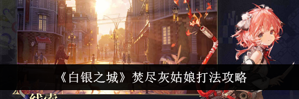 《白银之城》焚尽灰姑娘打法攻略