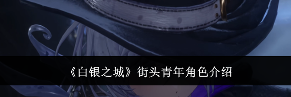 《白银之城》街头青年角色介绍