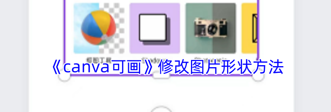 《canva可画》修改图片形状方法