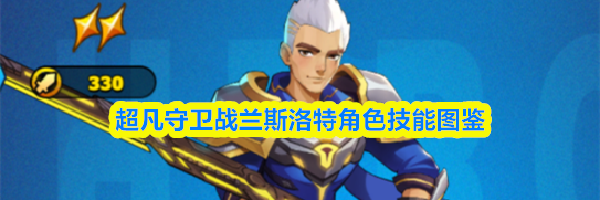 超凡守卫战兰斯洛特角色技能图鉴