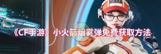 《CF手游》小火箭烟雾弹免费获取方法