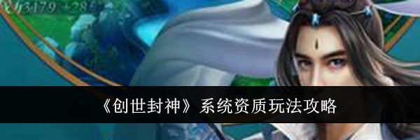 《创世封神》系统资质玩法攻略