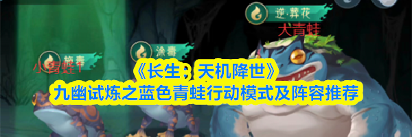 《长生：天机降世》九幽试炼之蓝色青蛙行动模式及阵容推荐