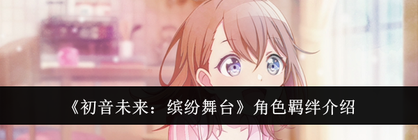 《初音未来：缤纷舞台》角色羁绊介绍