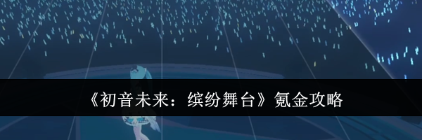 《初音未来：缤纷舞台》氪金攻略