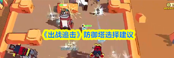 《出战追击》防御塔选择建议