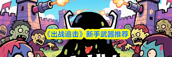 《出战追击》新手武器推荐