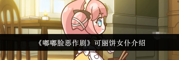 《嘟嘟脸恶作剧》可丽饼女仆介绍