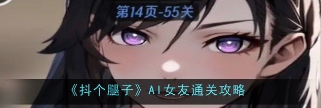 《抖个腿子》AI女友通关攻略