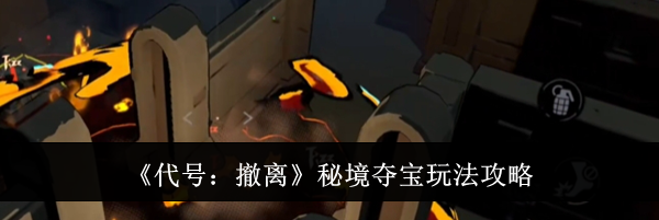 《代号：撤离》秘境夺宝玩法攻略