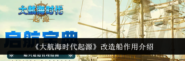 《大航海时代起源》改造船作用介绍