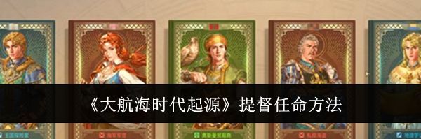 《大航海时代起源》提督任命方法