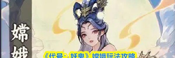 《代号:妖鬼》嫦娥玩法攻略