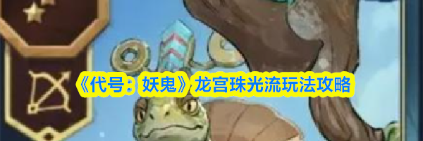 《代号:妖鬼》龙宫珠光流玩法攻略