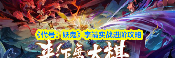《代号:妖鬼》李靖实战进阶攻略