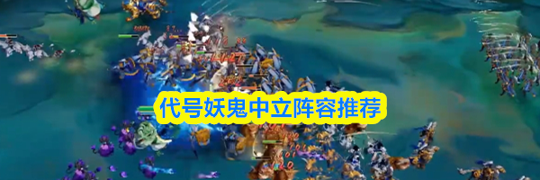 代号妖鬼中立阵容推荐