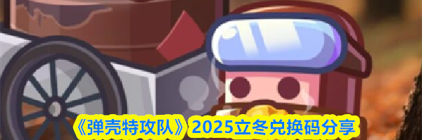 《弹壳特攻队》2025立冬兑换码分享